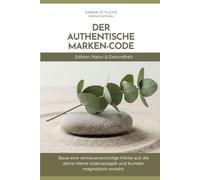 Der authentische Marken-Code | Edition Natur & Gesundheit: Schluss mit dem „Einheits-Grün“! Baue eine Marke auf, die so echt ist wie deine Expertise.