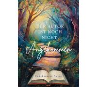 DER AUTOR IST NOCH NICHT ANGEKOMMEN: Eine Ungeschriebene Geschichte Auf Der Suche Nach Ihrem Autor