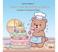 Der Bär backt einen riesigen Kuchen: Geschichte & Malbuch: Für Erwachsene & Kinder: 36 Ausmalbilder im Format 21.59 x 21.59 cm - Eine süße Bärengeschichte zum Malen und Träumen