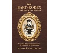 Der Bart-Kodex - für Könige auf dem Thron: Weisheiten, Witze und Bartgeheimnisse für jeden König der Gesichtshaare - Das ultimative Bartträger-Klobuch mit Humor, Wissen & königlichem Stil