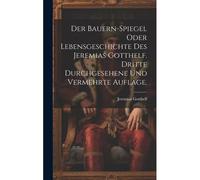 Der Bauern-Spiegel Oder Lebensgeschichte Des Jeremias Gotthelf. Dritte Durchgesehene Und Vermehrte Auflage.