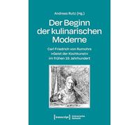 Der Beginn der kulinarischen Moderne: Carl Friedrich von Rumohrs »Geist der Kochkunst« im frühen 19. Jahrhundert (Kulinarische Ästhetik)