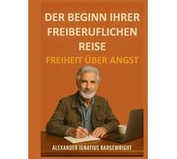 Der Beginn Ihrer freiberuflichen Reise: Freiheit über Angst
