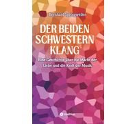 Der beiden Schwestern Klang: Eine Geschichte über die Macht der Liebe und die Kraft der Musik