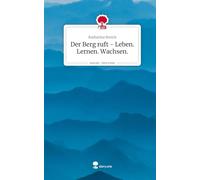 Der Berg ruft - Leben. Lernen. Wachsen.. Life is a Story - story.one