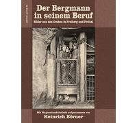 Der Bergmann in seinem Beruf: Bilder aus den Gruben in Freiberg und Freital