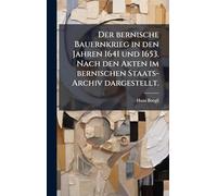 Der bernische Bauernkrieg in den Jahren 1641 und 1653. Nach den Akten im bernischen Staats-Archiv dargestellt.