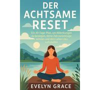 DER BEWUSSTE RESET: Ein 30-Tage-Plan, um Ablenkungen zu überwinden, Ihre Zeit zurückzugewinnen und Ihr Leben wieder aufzuladen