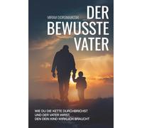 Der bewusste Vater: Wie du die Kette durchbrichst und der Vater wirst, den dein Kind wirklich braucht