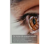 Der Blick nach innen: Selbstreflexion & Eigenverantwortung: Wie du aufhörst, andere verantwortlich zu machen, deinen eigenen Anteil erkennst und dein Leben in die Hand nimmst
