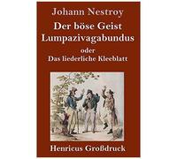 Der Böse Geist Lumpazivagabundus Oder Das Liederliche Kleeblatt (Großdruck)