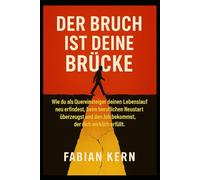 Der Bruch ist deine Brücke: Wie du als Quereinsteiger deinen Lebenslauf neu erfindest, beim beruflichen Neustart überzeugst und den Job bekommst, der dich wirklich erfüllt
