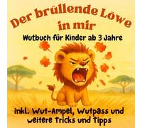 Der brüllende Löwe in mir: Wutbuch für Kinder ab 3 Jahren