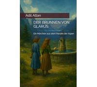 DER BRUNNEN VON GLARUS: Ein Märchen aus dem Herzen der Alpen