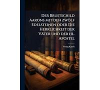 Der Brustschild Aarons mit den zwölf Edelsteinen oder Die Herrlichkeit der Väter und der hl. Apostel