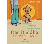 Der Buddha auf vier Pfoten: Wer braucht schon einen Zen-Meister, wenn er einen Hund hat?
