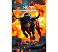 Der Bulle Die Euphorie im Bullenmarkt: Dein Krypto Buch für Anfänger und Einsteiger über Bitcoin, Trading Strategien und den Bullenmarkt
