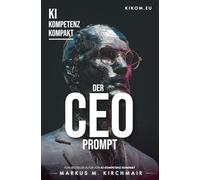 Der CEO Prompt: Wie Sie generative KI als persönlichen Sparringspartner für Strategie, Entscheidungsfindung und Leadership nutzen