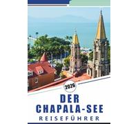 DER CHAPALA-SEE REISEFÜHRER 2026: Erkunden Sie die Ufer, die wichtigsten Attraktionen, die pulsierenden Städte, die lokale Kultur und die Outdoor-Abenteuer von Mexikos größtem Süßwassersee