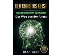 DER CHRISTUS-GEIST: Neurobiologie trifft Spiritualität - Der Weg aus der Angst