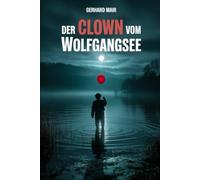 Der Clown vom Wolfgangsee: Ein idyllisches Dorf. Ein verschwundener Junge. Ein Clown, der aus dem Nebel auftaucht.