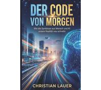 Der Code von Morgen: Wie die Symbiose aus Mensch und KI unsere Realität neu schreibt