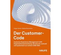 Der Customer Code: Customer Experience Management trifft Organisationsentwicklung: strukturell, kulturell und systemisch zur echten CXM-DNA