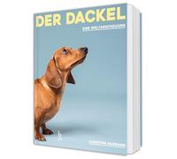 Der Dackel: Eine Weltanschauung. Jäger, Herzensbrecher, Draufgänger - sein Wesen, seine Geschichte, seine Haltung