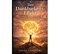 Der Dankbarkeits-Effekt: Wie Sie in nur 4 Wochen Ihr Gehirn auf Fülle umprogrammieren und dauerhaft mehr Glück und Gelassenheit finden (German Edition)