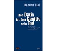 Der Dativ ist dem Genitiv sein Tod. Ein Wegweiser durch den Irrgarten der deutschen Sprache: Band 1. Schmuckausgabe von Sick. Bastian (2006) Gebundene Ausgabe