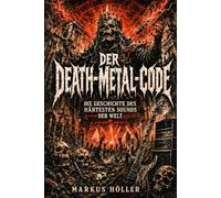 DER DEATH-METAL-CODE: Die Geschichte des härtesten Sounds der Welt - von Black Sabbath, Motörhead und Kreator eath, Possessed, Morbid Angel und Entombed