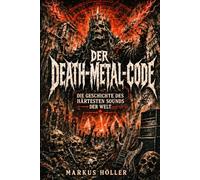 DER DEATH-METAL-CODE: Die Geschichte des härtesten Sounds der Welt - von Black Sabbath, Motörhead und Kreator eath, Possessed, Morbid Angel und Entombed