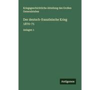 Der deutsch-französische Krieg 1870-71: Anlagen 1