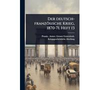 Der deutsch-französische Krieg, 1870-71. Heft 13
