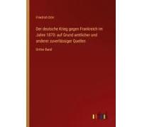 Der Deutsche Krieg Gegen Frankreich Im Jahre 1870: Auf Grund Amtlicher Und Anderer Zuverlässiger Quellen