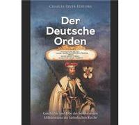 Der Deutsche Orden Geschichte und Erbe des berhmtesten Militrordens der katholischen Kirche - Charles River Editors - Amazon Digital Services LLC KDP - Li Charles River EditorsCharles River Editors (A