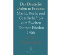 Der Deutsche Orden in Preußen: Macht, Recht und Gesellschaft bis zum Zweiten Thorner Frieden 1466