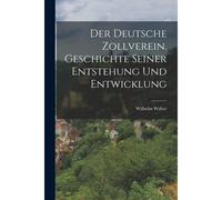 Der Deutsche Zollverein. Geschichte Seiner Entstehung Und Entwicklung