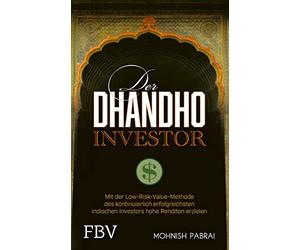 Der Dhandho-Investor: Mit der Low-Risk-Value-Methode des kontinuierlich erfolgreichsten indischen Investors hohe Renditen erzielen