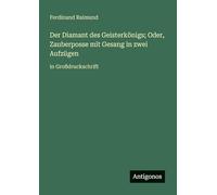 Der Diamant des Geisterkönigs; Oder, Zauberposse mit Gesang in zwei Aufzügen: in Großdruckschrift