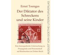 Der Diktator des Schreckens und seine Kinder: Eine ikonografische Untersuchung zu Propaganda und Personenkult auf Briefmarken im Dritten Reich