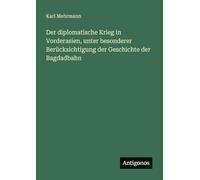 Der diplomatische Krieg in Vorderasien, unter besonderer Berücksichtigung der Geschichte der Bagdadbahn