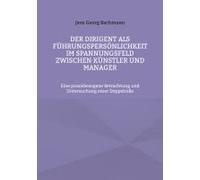 Der Dirigent Als Führungspersönlichkeit Im Spannungsfeld Zwischen Künstler Und Manager