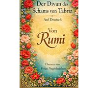 Der Divan des Schams von Tabriz: Von Rumi: Auf Deutsch: Übersetzt von Hojat Naghshejahan