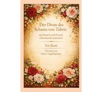 Der Divan des Schams von Tabriz: Von Rumi: Auf Deutsch und Farsi nebeneinander präsentiert