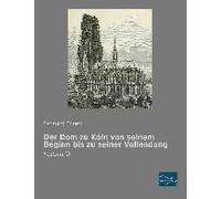 Der Dom Zu Köln Von Seinem Beginn Bis Zu Seiner Vollendung