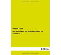 Der Dom Zu Köln, Von Seinem Beginn Bis Zur Vollendung