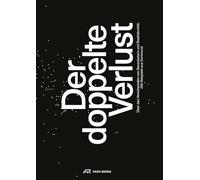 Der doppelte Verlust: Über das Verschwinden von Bausubstanz und Stadtidentität. 250 Beispiele aus Dortmund