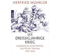 Der Dreißigjährige Krieg: Europäische Katastrophe, deutsches Trauma 1618 - 1648