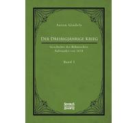 Der Dreißigjährige Krieg. Geschichte Des Böhmischen Aufstandes Von 1618. Band 1